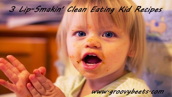 3 Lip-Smacking Clean Eating Kid Recipes