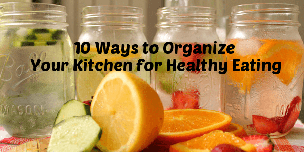 10 Ways to Organize Your Kitchen for Healthy Eating